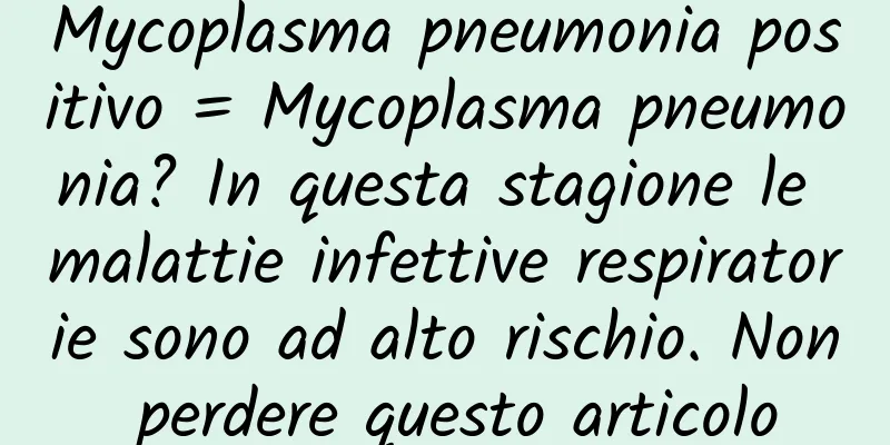 Mycoplasma pneumonia positivo = Mycoplasma pneumonia? In questa stagione le malattie infettive respiratorie sono ad alto rischio. Non perdere questo articolo