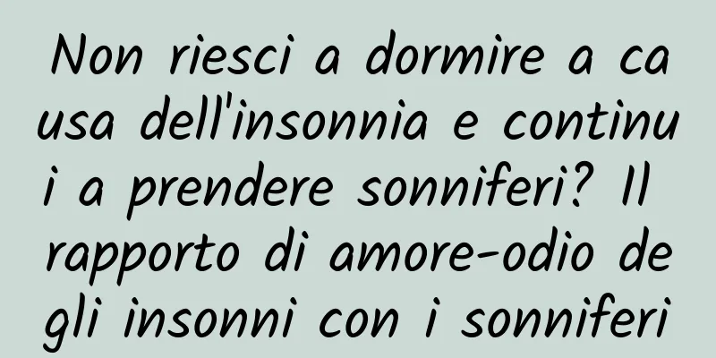 Non riesci a dormire a causa dell'insonnia e continui a prendere sonniferi? Il rapporto di amore-odio degli insonni con i sonniferi