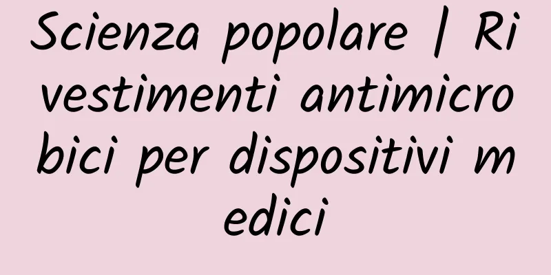 Scienza popolare | Rivestimenti antimicrobici per dispositivi medici