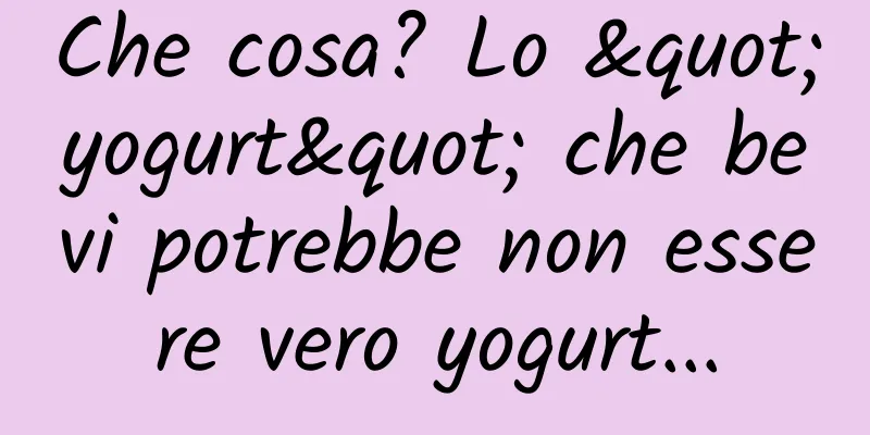 Che cosa? Lo "yogurt" che bevi potrebbe non essere vero yogurt...