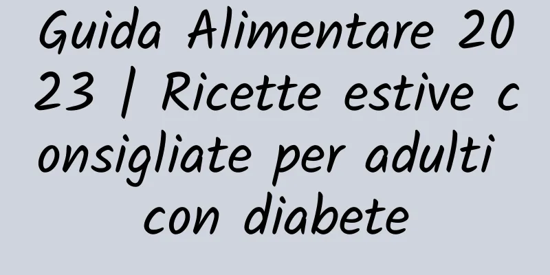 Guida Alimentare 2023 | Ricette estive consigliate per adulti con diabete