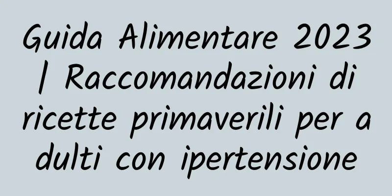 Guida Alimentare 2023 | Raccomandazioni di ricette primaverili per adulti con ipertensione