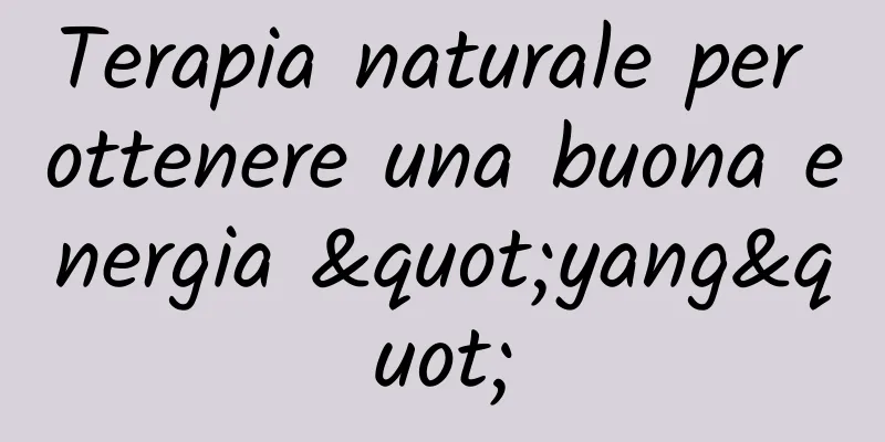 Terapia naturale per ottenere una buona energia "yang"