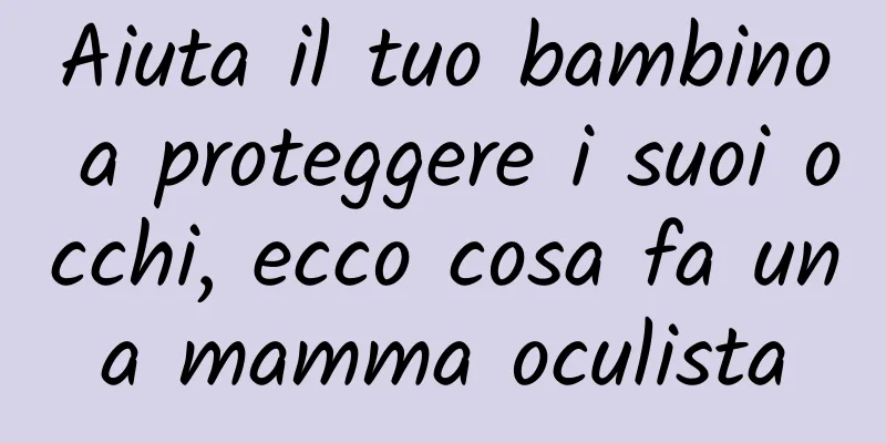 Aiuta il tuo bambino a proteggere i suoi occhi, ecco cosa fa una mamma oculista