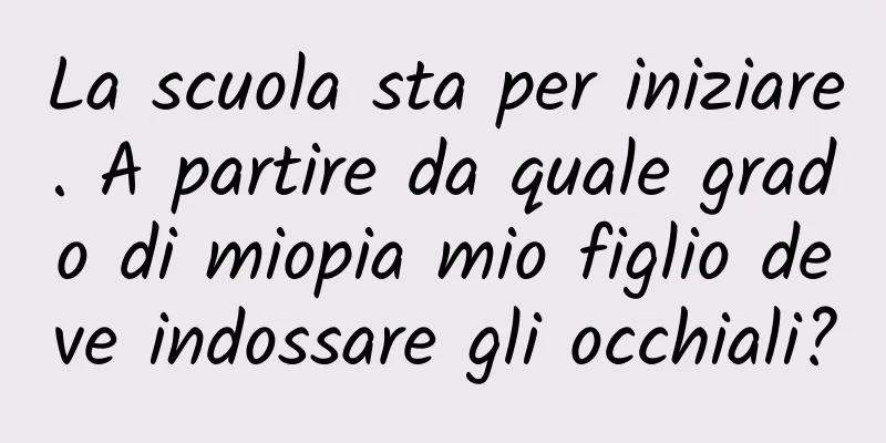 La scuola sta per iniziare. A partire da quale grado di miopia mio figlio deve indossare gli occhiali?