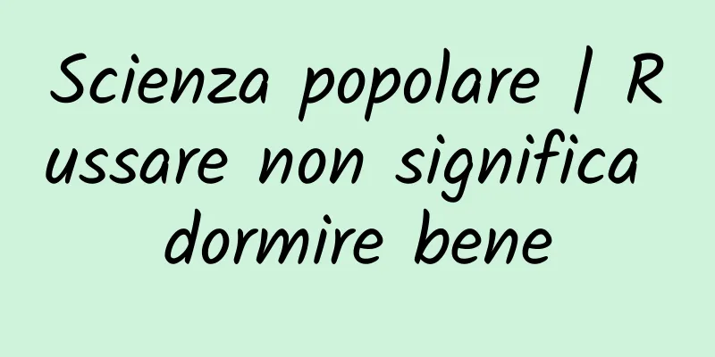 Scienza popolare | Russare non significa dormire bene