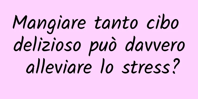 Mangiare tanto cibo delizioso può davvero alleviare lo stress?