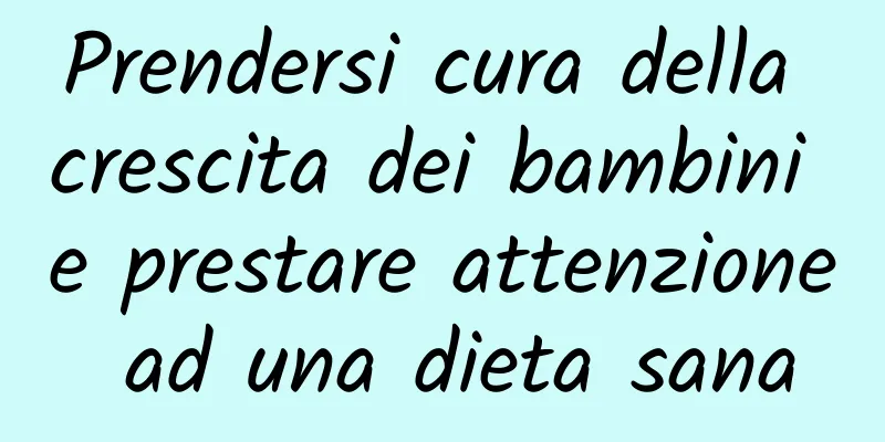 Prendersi cura della crescita dei bambini e prestare attenzione ad una dieta sana