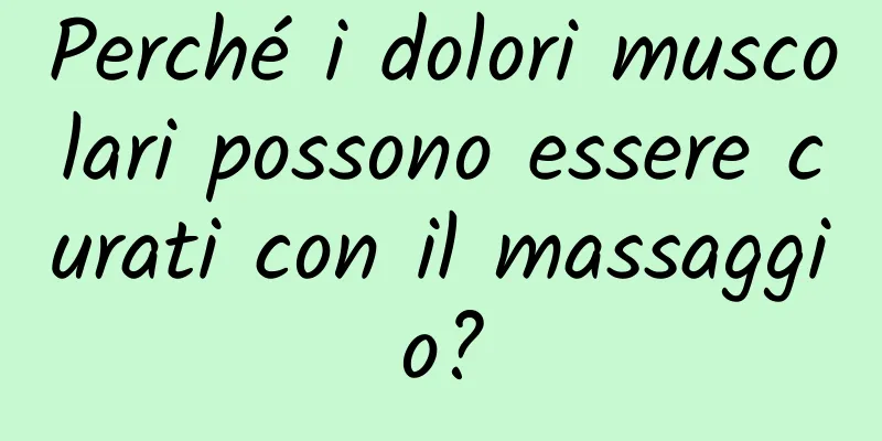 Perché i dolori muscolari possono essere curati con il massaggio?
