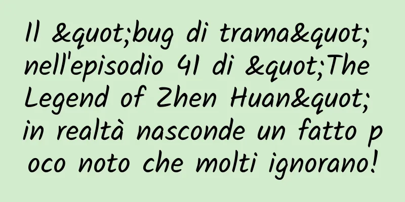 Il "bug di trama" nell'episodio 41 di "The Legend of Zhen Huan" in realtà nasconde un fatto poco noto che molti ignorano!