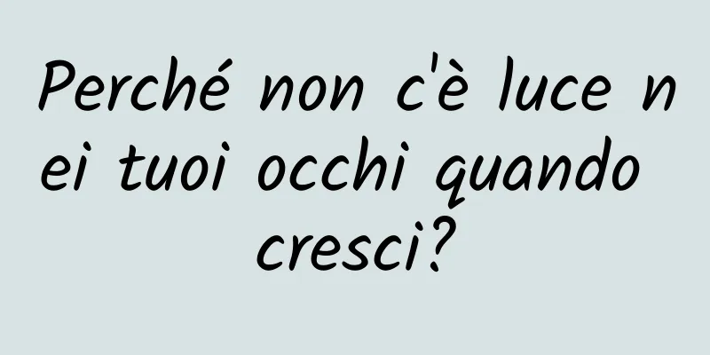 Perché non c'è luce nei tuoi occhi quando cresci?