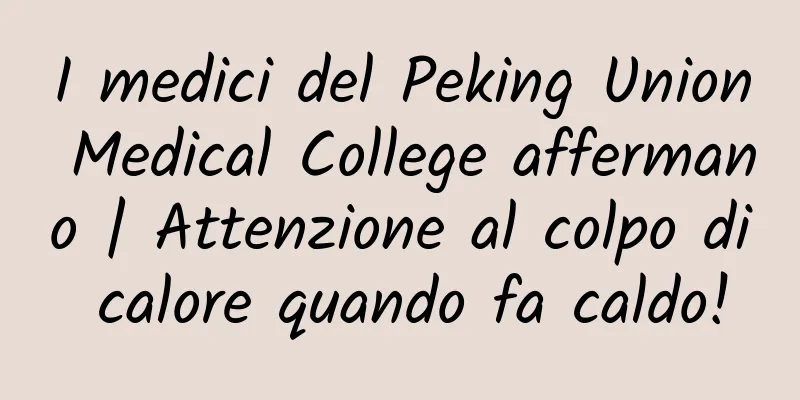 I medici del Peking Union Medical College affermano | Attenzione al colpo di calore quando fa caldo!