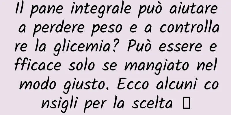 Il pane integrale può aiutare a perdere peso e a controllare la glicemia? Può essere efficace solo se mangiato nel modo giusto. Ecco alcuni consigli per la scelta →