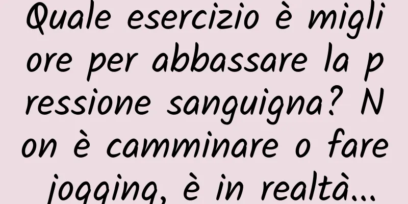 Quale esercizio è migliore per abbassare la pressione sanguigna? Non è camminare o fare jogging, è in realtà...