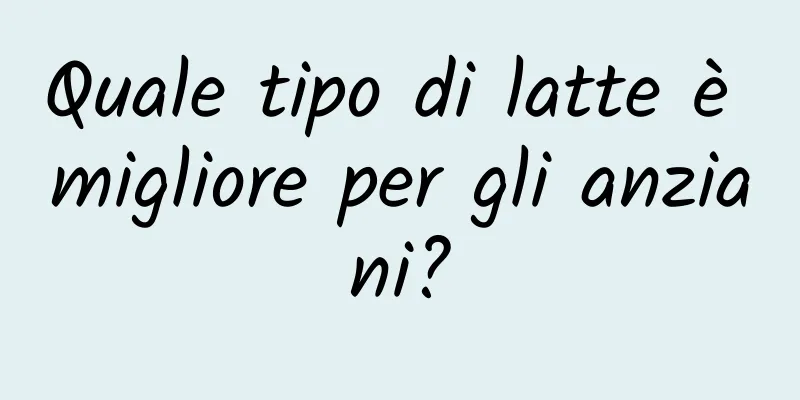 Quale tipo di latte è migliore per gli anziani?