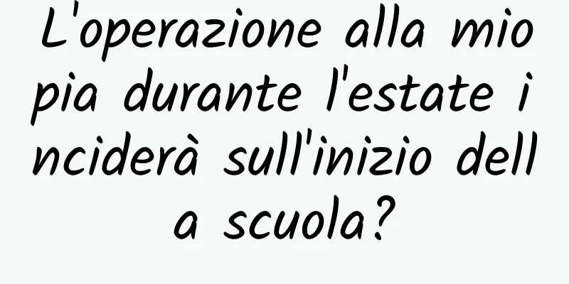 L'operazione alla miopia durante l'estate inciderà sull'inizio della scuola?