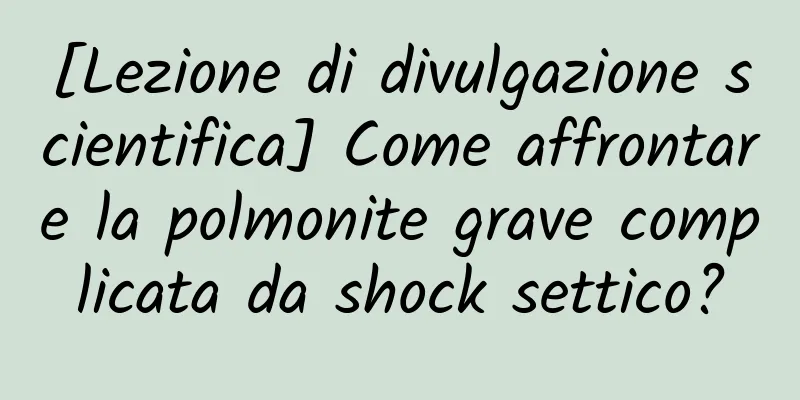 [Lezione di divulgazione scientifica] Come affrontare la polmonite grave complicata da shock settico?