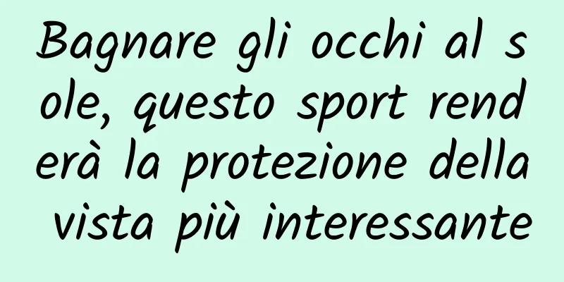 Bagnare gli occhi al sole, questo sport renderà la protezione della vista più interessante