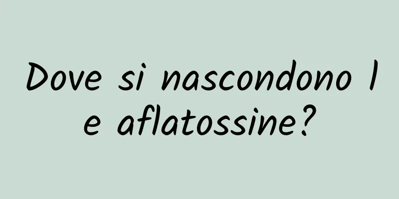 Dove si nascondono le aflatossine?