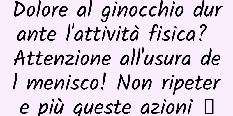 Dolore al ginocchio durante l'attività fisica? Attenzione all'usura del menisco! Non ripetere più queste azioni →