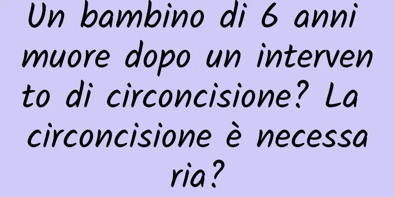 Un bambino di 6 anni muore dopo un intervento di circoncisione? La circoncisione è necessaria?