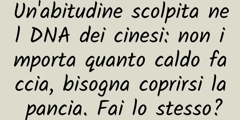 Un'abitudine scolpita nel DNA dei cinesi: non importa quanto caldo faccia, bisogna coprirsi la pancia. Fai lo stesso?