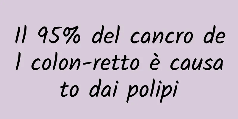 Il 95% del cancro del colon-retto è causato dai polipi