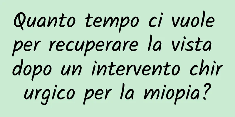 Quanto tempo ci vuole per recuperare la vista dopo un intervento chirurgico per la miopia?