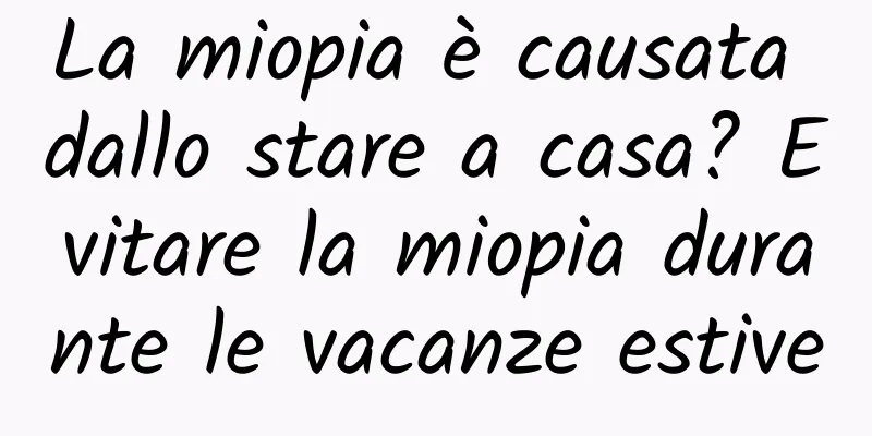 La miopia è causata dallo stare a casa? Evitare la miopia durante le vacanze estive