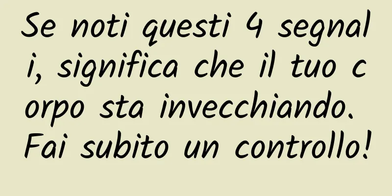 Se noti questi 4 segnali, significa che il tuo corpo sta invecchiando. Fai subito un controllo!