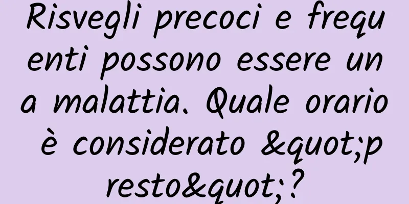 Risvegli precoci e frequenti possono essere una malattia. Quale orario è considerato "presto"?