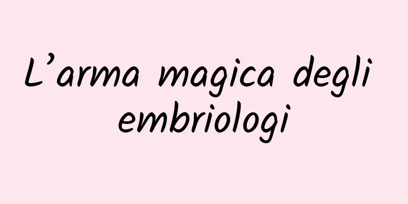 L’arma magica degli embriologi