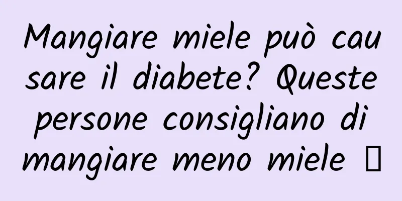 Mangiare miele può causare il diabete? Queste persone consigliano di mangiare meno miele →