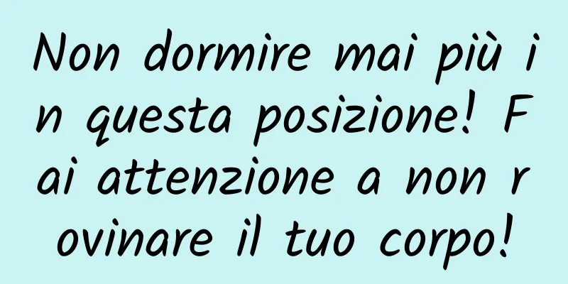 Non dormire mai più in questa posizione! Fai attenzione a non rovinare il tuo corpo!