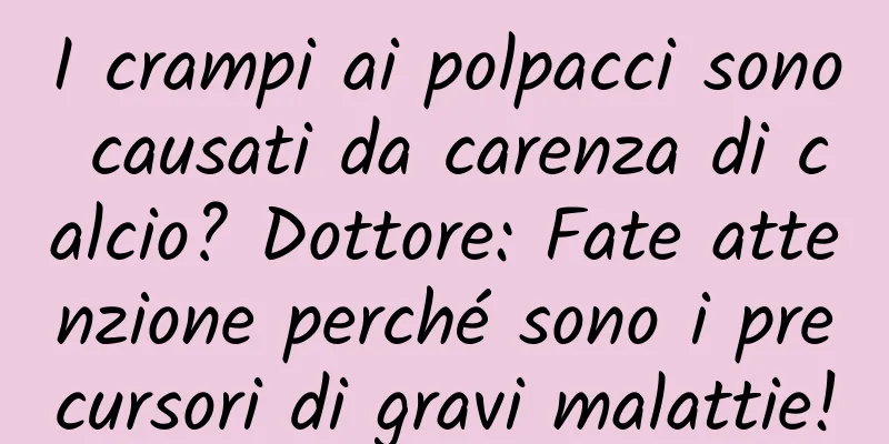 I crampi ai polpacci sono causati da carenza di calcio? Dottore: Fate attenzione perché sono i precursori di gravi malattie!