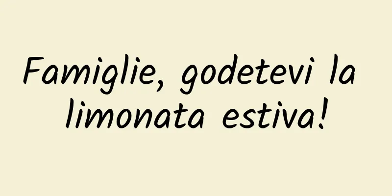 Famiglie, godetevi la limonata estiva!