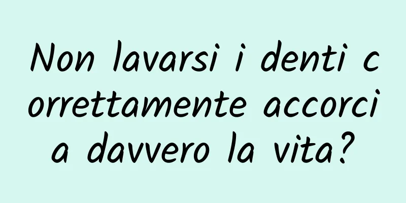 Non lavarsi i denti correttamente accorcia davvero la vita?