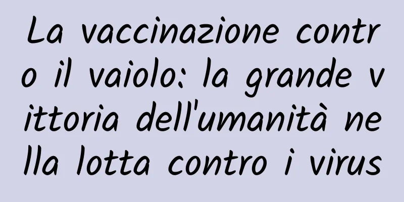 La vaccinazione contro il vaiolo: la grande vittoria dell'umanità nella lotta contro i virus