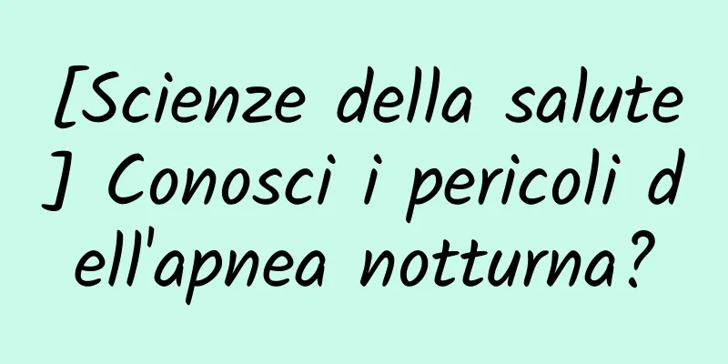 [Scienze della salute] Conosci i pericoli dell'apnea notturna?