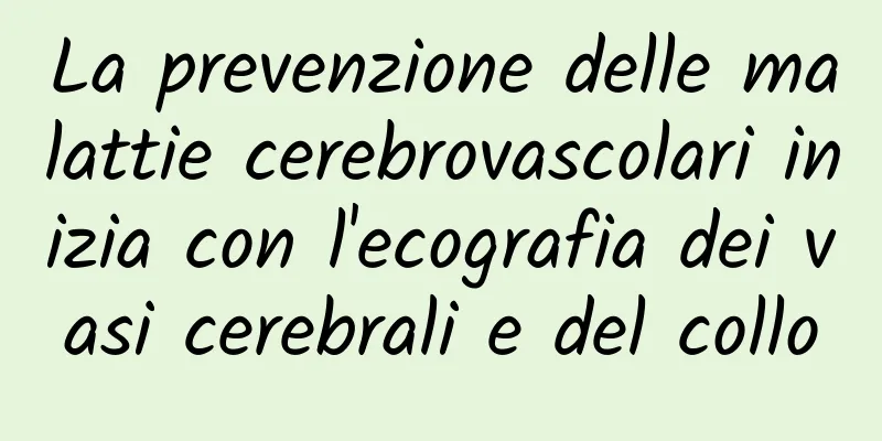 La prevenzione delle malattie cerebrovascolari inizia con l'ecografia dei vasi cerebrali e del collo