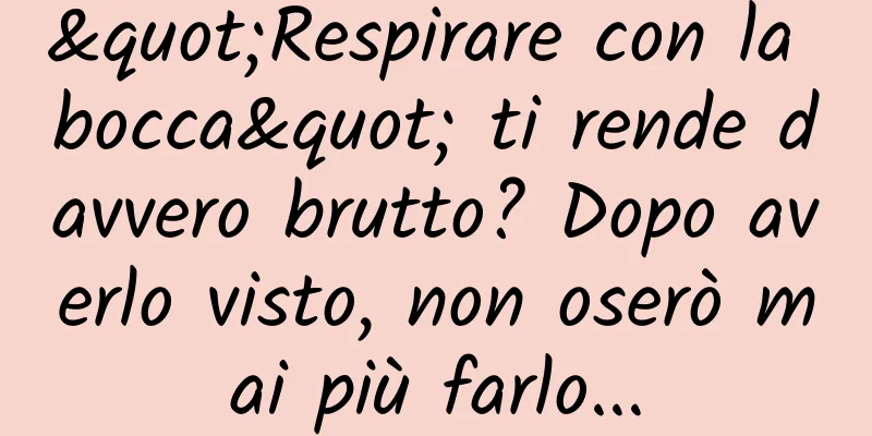 "Respirare con la bocca" ti rende davvero brutto? Dopo averlo visto, non oserò mai più farlo...