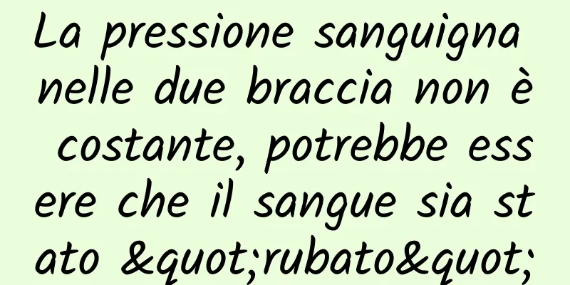 La pressione sanguigna nelle due braccia non è costante, potrebbe essere che il sangue sia stato "rubato"