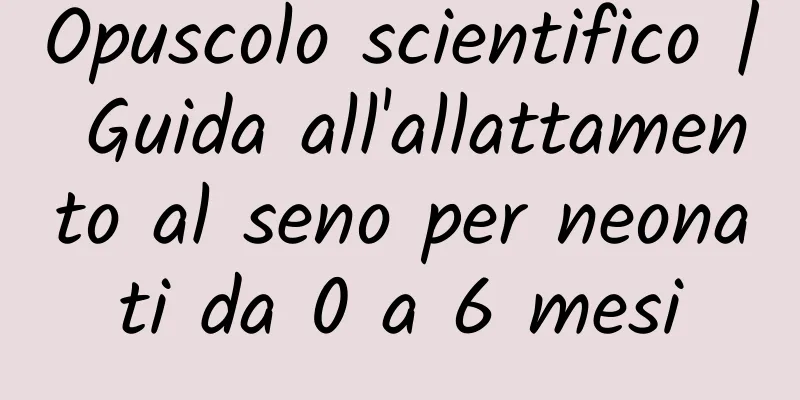 Opuscolo scientifico | Guida all'allattamento al seno per neonati da 0 a 6 mesi