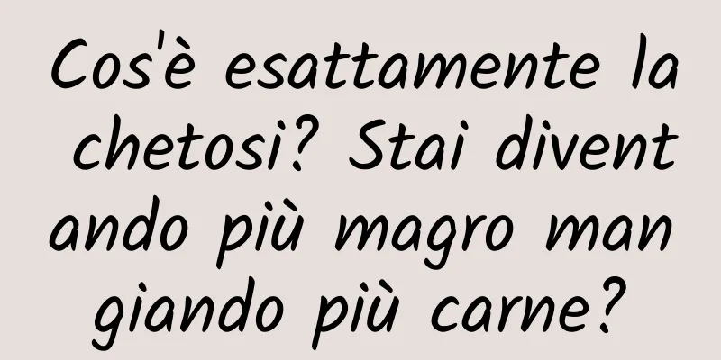 Cos'è esattamente la chetosi? Stai diventando più magro mangiando più carne?