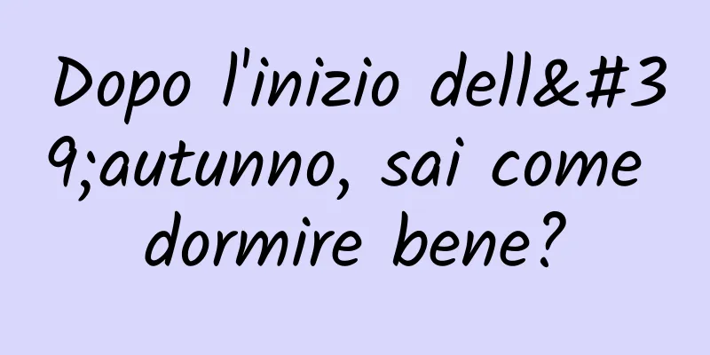 Dopo l'inizio dell'autunno, sai come dormire bene?