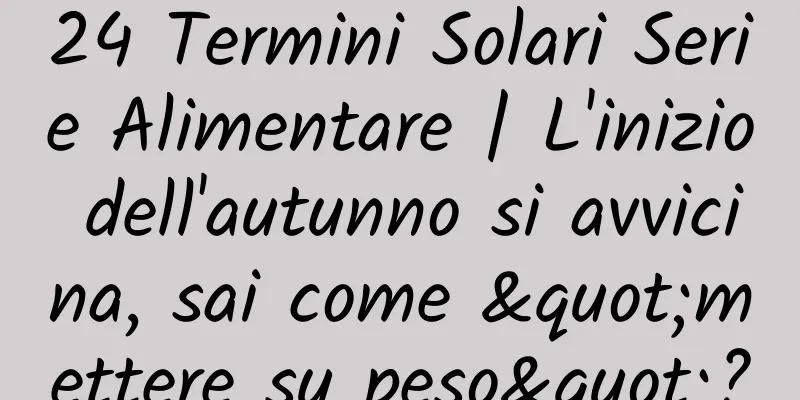 24 Termini Solari Serie Alimentare | L'inizio dell'autunno si avvicina, sai come "mettere su peso"?
