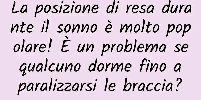La posizione di resa durante il sonno è molto popolare! È un problema se qualcuno dorme fino a paralizzarsi le braccia?