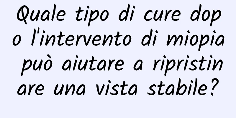 Quale tipo di cure dopo l'intervento di miopia può aiutare a ripristinare una vista stabile?