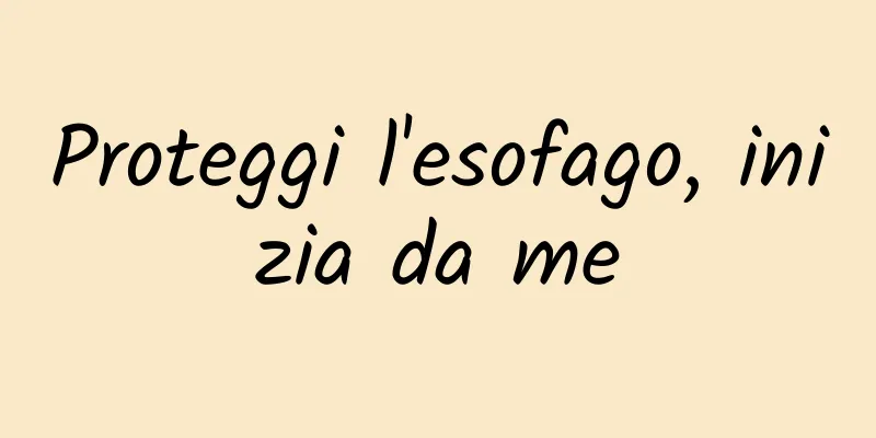 Proteggi l'esofago, inizia da me