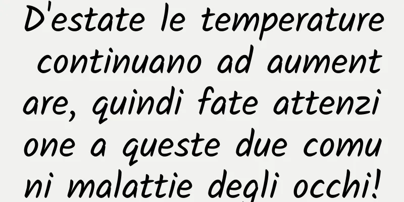 D'estate le temperature continuano ad aumentare, quindi fate attenzione a queste due comuni malattie degli occhi!